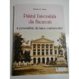 PALATUL  UNIVERSITATII  DIN  BUCURESTI  SI  PERSONALITATI  DIN  LUMEA  CONSTRUCTORILOR  -  Nicolae St. Noica -